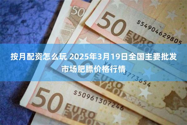 按月配资怎么玩 2025年3月19日全国主要批发市场肥膘价格行情